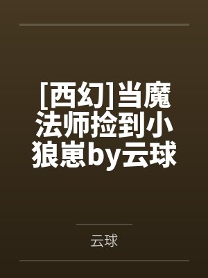 [西幻]当魔法师捡到小狼崽by云球
