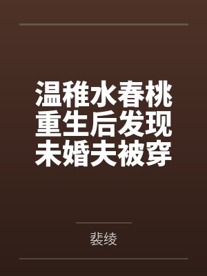 温稚水春桃重生后发现未婚夫被穿了
