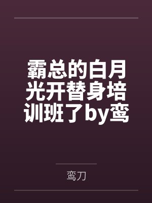 霸总的白月光开替身培训班了by鸾刀
