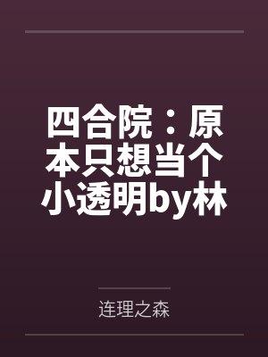四合院：原本只想当个小透明by林天佑