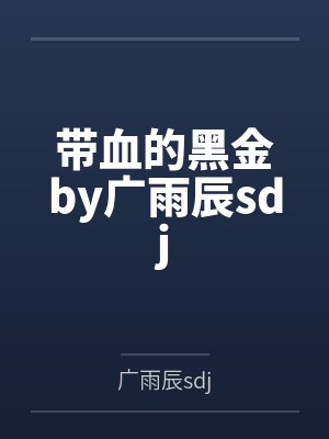带血的黑金by广雨辰sdj