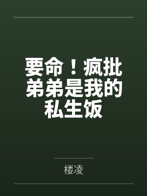 柯黛褚厌要命!疯批弟弟是我的私生饭 柯黛褚厌要命!疯批弟弟是我的私生饭