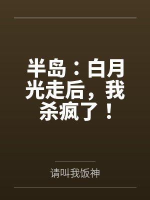 李阳韩素熙半岛:白月光走后,我杀疯了! 李阳韩素熙半岛:白月光走后,我杀疯了!