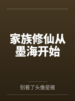 家族修仙从墨海开始by别看了头像是猪 家族修仙从墨海开始by别看了头像是猪