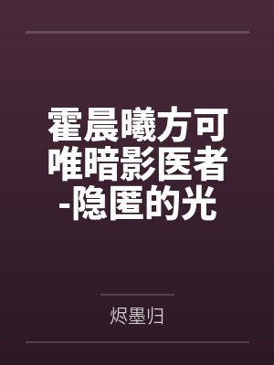 霍晨曦方可唯暗影医者-隐匿的光明