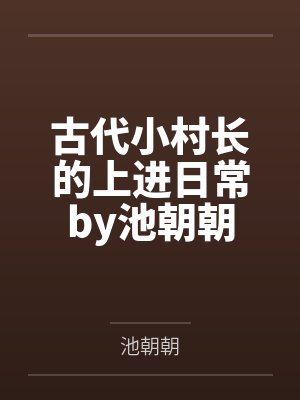 古代小村长的上进日常by池朝朝
