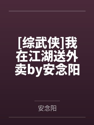 [综武侠]我在江湖送外卖by安念阳