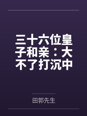 三十六位皇子和亲:大不了打沉中原!by田郭先生 三十六位皇子和亲:大不了打沉中原!by田郭先生