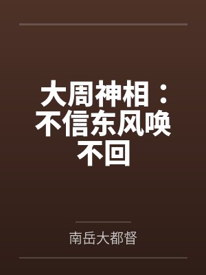大周神相:不信东风唤不回by南岳大都督 大周神相:不信东风唤不回by南岳大都督
