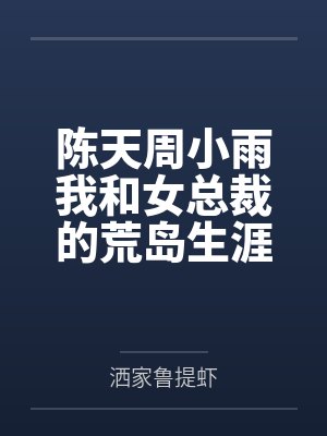 陈天周小雨我和女总裁的荒岛生涯