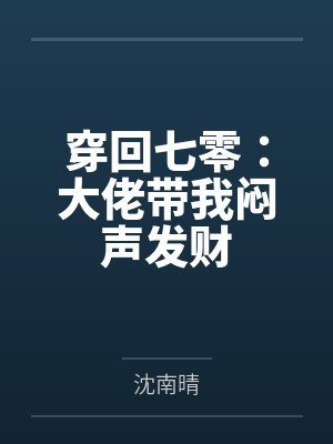 穿回七零:大佬带我闷声发财 穿回七零:大佬带我闷声发财