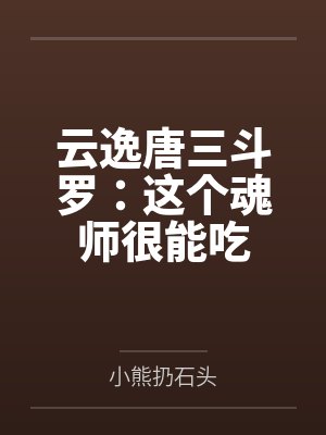 云逸唐三斗罗：这个魂师很能吃