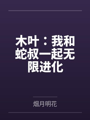 四宫夜羽大蛇丸木叶:我和蛇叔一起无限进化 四宫夜羽大蛇丸木叶:我和蛇叔一起无限进化