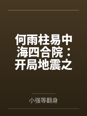 何雨柱易中海四合院：开局地震之偷梁换柱