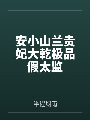 安小山兰贵妃大乾极品假太监