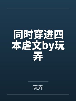 同时穿进四本虐文by玩弄