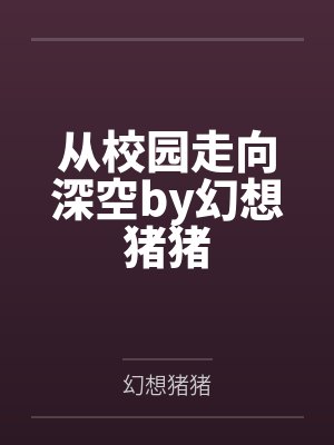 从校园走向深空by幻想猪猪