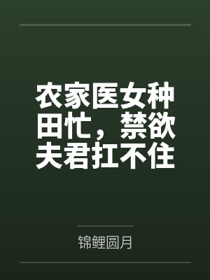 农家医女种田忙，禁欲夫君扛不住by锦鲤圆月笔趣阁无弹窗