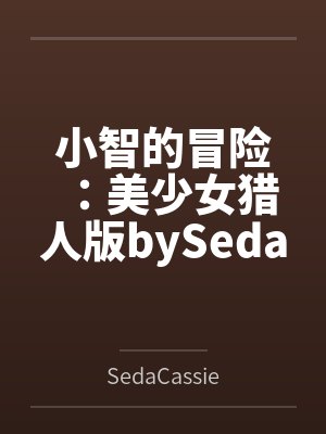 小智的冒险：美少女猎人版bySedaCassie笔趣阁无弹窗