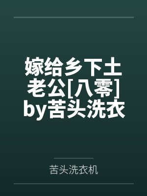 嫁给乡下土老公[八零]by苦头洗衣机笔趣阁无弹窗