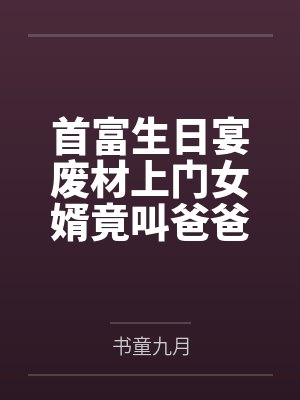 首富生日宴废材上门女婿竟叫爸爸by书童九月笔趣阁无弹窗