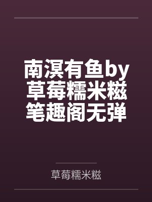 南溟有鱼by草莓糯米糍笔趣阁无弹窗