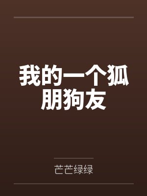 我的一个狐朋狗友笔趣阁无弹窗 我的一个狐朋狗友笔趣阁无弹窗