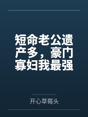 短命老公遗产多，豪门寡妇我最强by开心草莓头