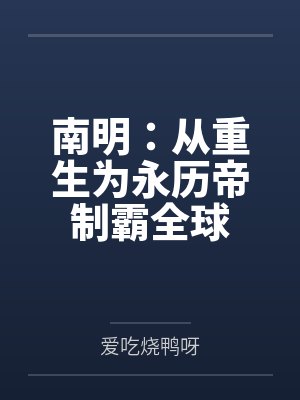 南明:从重生为永历帝制霸全球by爱吃烧鸭呀笔趣阁无弹窗 南明:从重生为永历帝制霸全球by爱吃烧鸭呀笔趣阁无弹窗