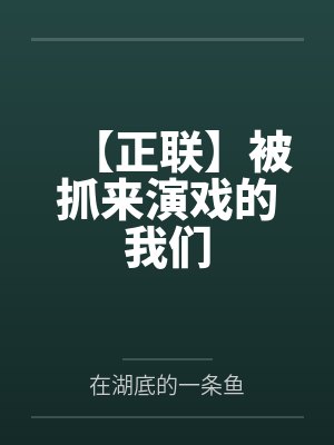 【正联】被抓来演戏的我们by在湖底的一条鱼
