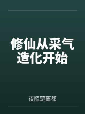 修仙从采气造化开始by夜陌楚离都笔趣阁无弹窗 修仙从采气造化开始by夜陌楚离都笔趣阁无弹窗