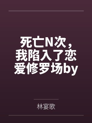 死亡N次，我陷入了恋爱修罗场by林宴歌