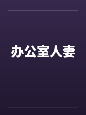 办公室人妻 办公室人妻