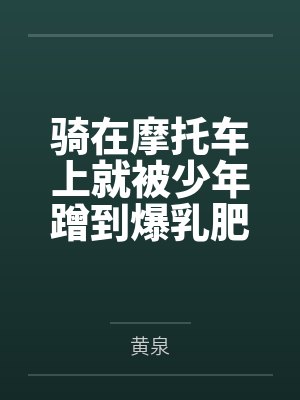 骑在摩托车上就被少年蹭到爆乳肥臀白虎馒头穴黏水四溢的玛薇卡在被小男孩下了催眠香氛后,就立马给正太巨根 骑在摩托车上就被少年蹭到爆乳肥臀白虎馒头穴黏水四溢的玛薇卡在被小男孩下了催眠香氛后,就立马给正太巨根