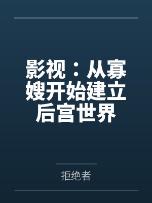 影视:从寡嫂开始建立后宫世界 影视:从寡嫂开始建立后宫世界