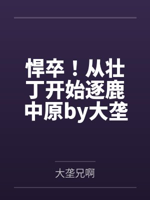 悍卒！从壮丁开始逐鹿中原by大垄兄啊