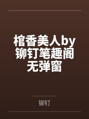 棺香美人by铆钉笔趣阁无弹窗
