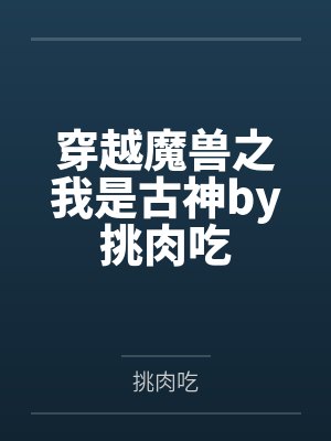 穿越魔兽之我是古神by挑肉吃