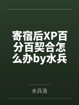 寄宿后XP百分百契合怎么办by水兵洛