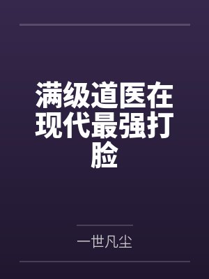 满级道医在现代最强打脸by陈雨桐李静霞 满级道医在现代最强打脸by陈雨桐李静霞