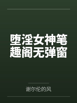 堕淫女神笔趣阁无弹窗