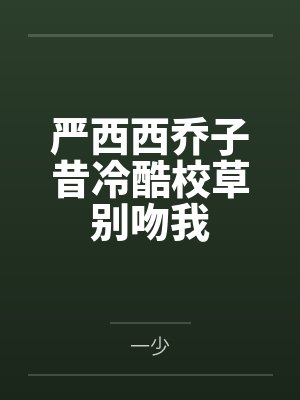 严西西乔子昔冷酷校草别吻我