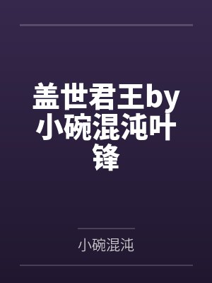 盖世君王by小碗混沌叶锋 盖世君王by小碗混沌叶锋