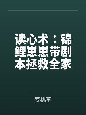读心术:锦鲤崽崽带剧本拯救全家 读心术:锦鲤崽崽带剧本拯救全家