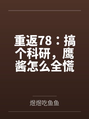重返78：搞个科研，鹰酱怎么全慌了？by煜煜吃鱼鱼