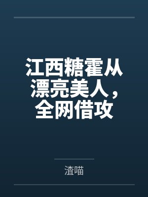 江西糖霍从漂亮美人，全网借攻