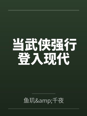 当武侠强行登入现代by鱼玑&千夜 当武侠强行登入现代by鱼玑&千夜