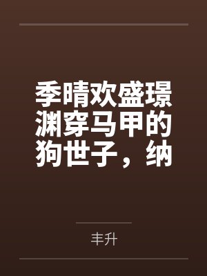 季晴欢盛璟渊穿马甲的狗世子，纳命来