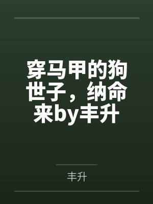 穿马甲的狗世子，纳命来by丰升