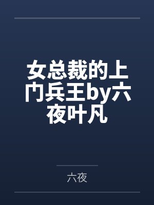 女总裁的上门兵王by六夜叶凡 女总裁的上门兵王by六夜叶凡